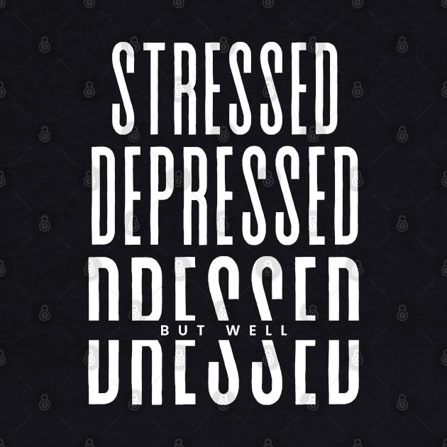 stressed depressed but well dressed by YourSymphony